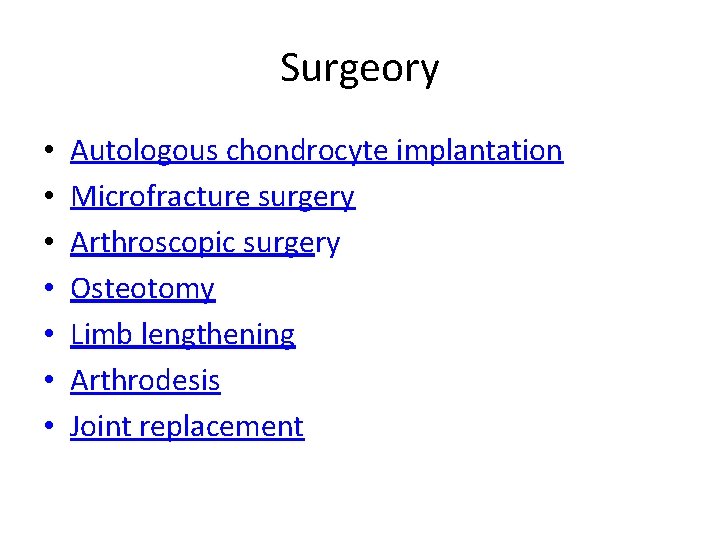 Surgeory • • Autologous chondrocyte implantation Microfracture surgery Arthroscopic surgery Osteotomy Limb lengthening Arthrodesis