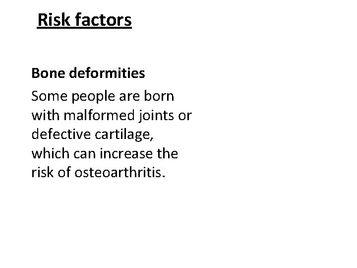 Risk factors Bone deformities Some people are born with malformed joints or defective cartilage,