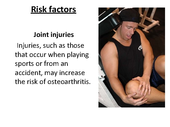 Risk factors Joint injuries Injuries, such as those that occur when playing sports or