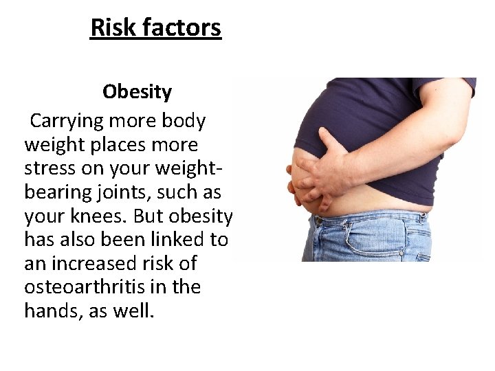 Risk factors Obesity Carrying more body weight places more stress on your weightbearing joints,