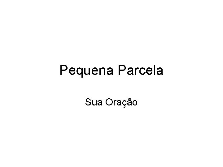 Pequena Parcela Sua Oração Pequena Parcela Sua Oração