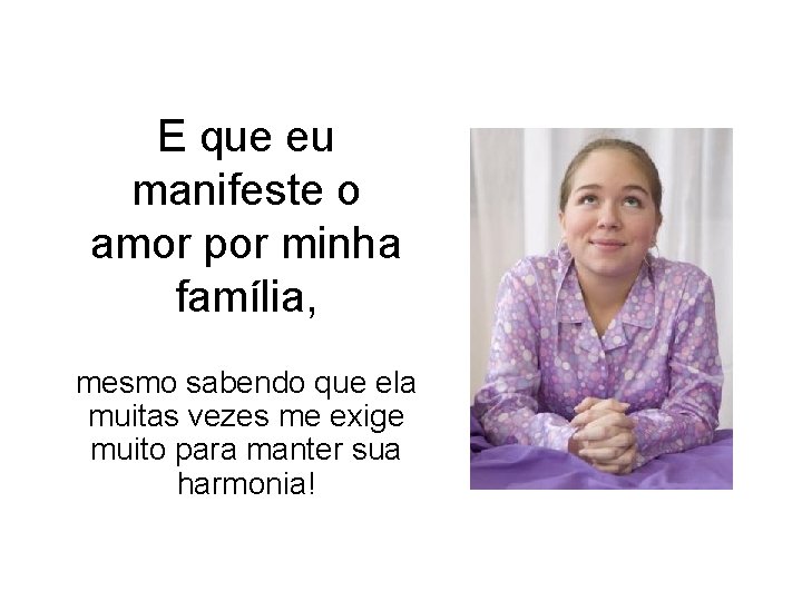 E que eu manifeste o amor por minha família, mesmo sabendo que ela muitas E que eu manifeste o amor por minha família, mesmo sabendo que ela muitas