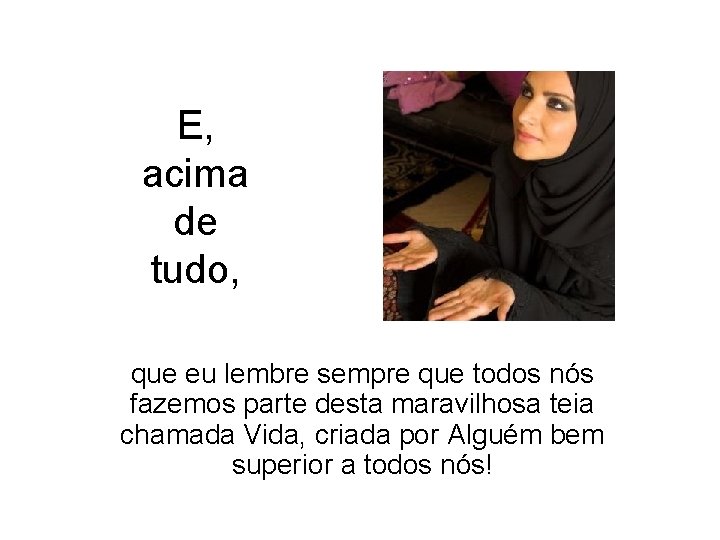 E, acima de tudo, que eu lembre sempre que todos nós fazemos parte desta E, acima de tudo, que eu lembre sempre que todos nós fazemos parte desta