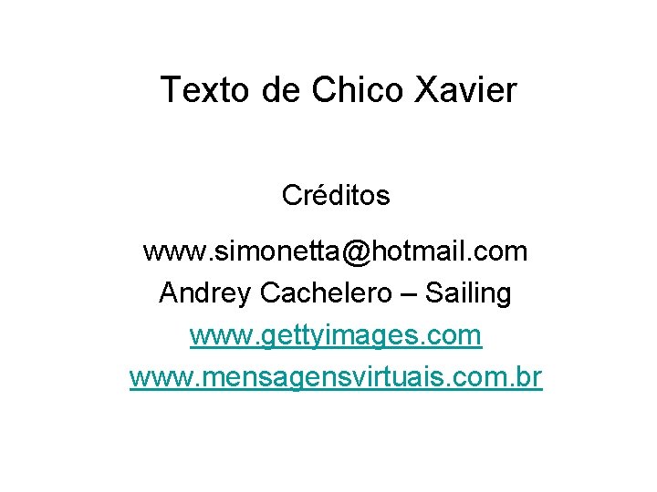 Texto de Chico Xavier Créditos www. simonetta@hotmail. com Andrey Cachelero – Sailing www. gettyimages. Texto de Chico Xavier Créditos www. simonetta@hotmail. com Andrey Cachelero – Sailing www. gettyimages.