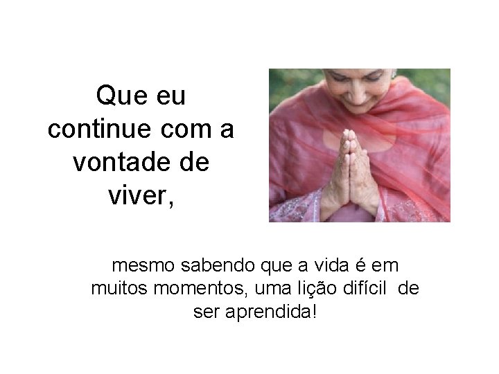 Que eu continue com a vontade de viver, mesmo sabendo que a vida é Que eu continue com a vontade de viver, mesmo sabendo que a vida é
