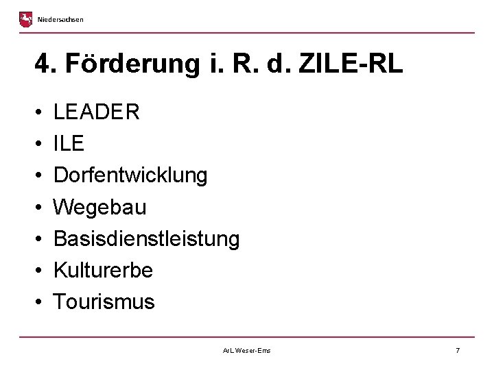 4. Förderung i. R. d. ZILE-RL • • LEADER ILE Dorfentwicklung Wegebau Basisdienstleistung Kulturerbe