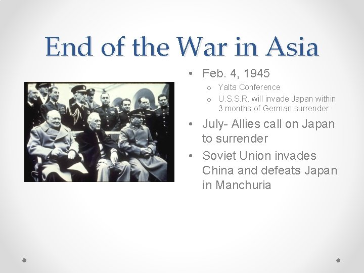 End of the War in Asia • Feb. 4, 1945 o Yalta Conference o