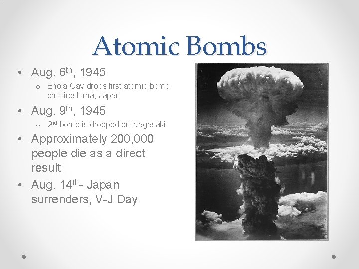 Atomic Bombs • Aug. 6 th, 1945 o Enola Gay drops first atomic bomb