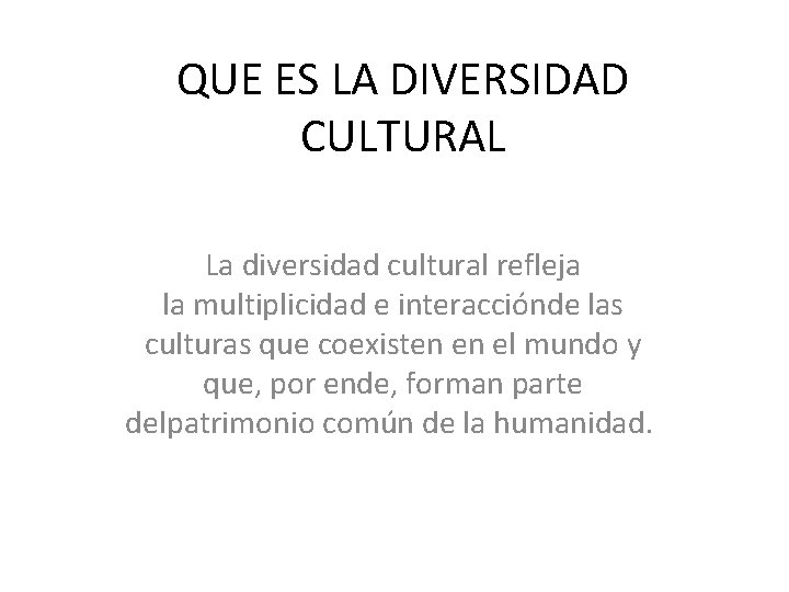 QUE ES LA DIVERSIDAD CULTURAL La diversidad cultural refleja la multiplicidad e interacciónde las