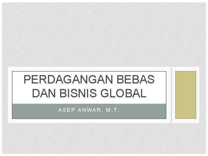 PERDAGANGAN BEBAS DAN BISNIS GLOBAL ASEP ANWAR, M. T. 