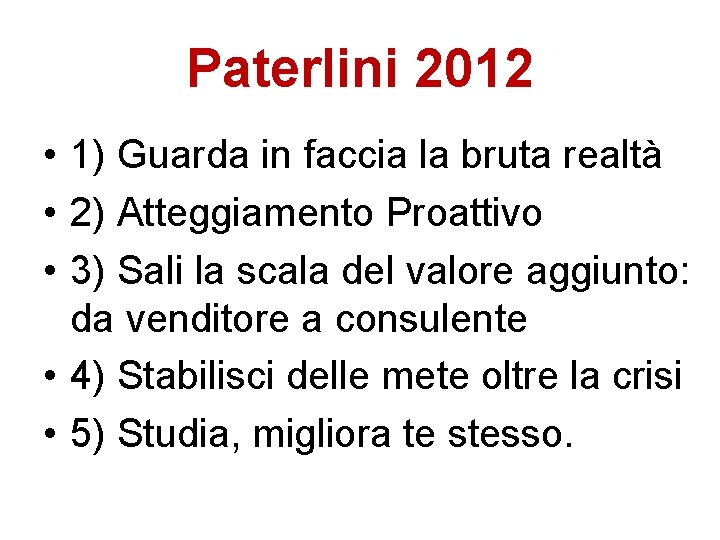 Paterlini 2012 • 1) Guarda in faccia la bruta realtà • 2) Atteggiamento Proattivo