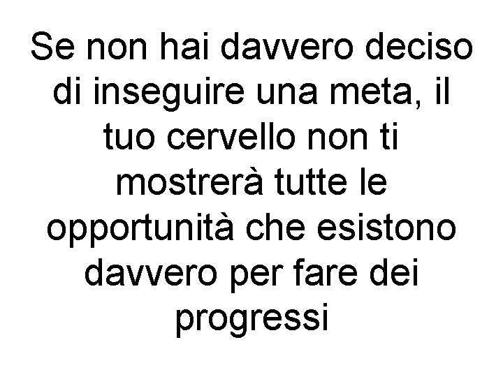 Se non hai davvero deciso di inseguire una meta, il tuo cervello non ti