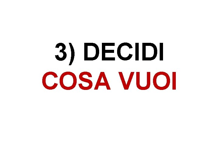 3) DECIDI COSA VUOI 