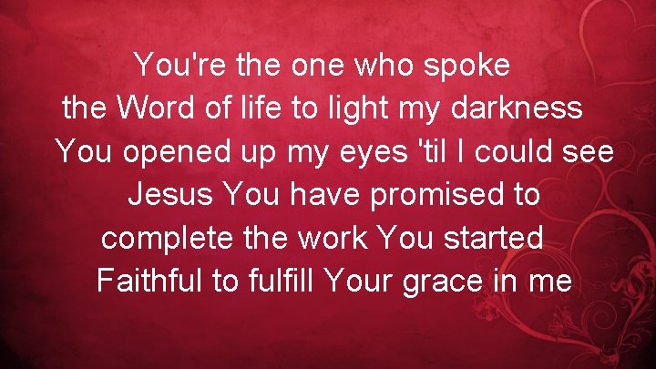 You're the one who spoke the Word of life to light my darkness You
