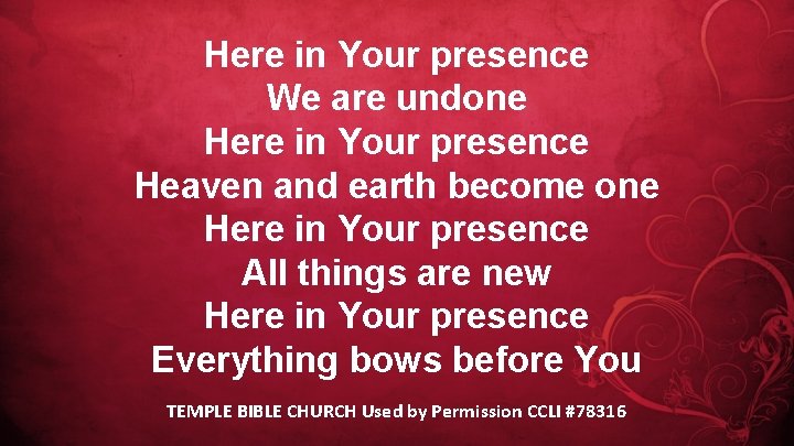 Here in Your presence We are undone Here in Your presence Heaven and earth