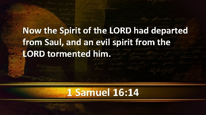 Now the Spirit of the LORD had departed from Saul, and an evil spirit