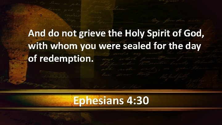 And do not grieve the Holy Spirit of God, with whom you were sealed