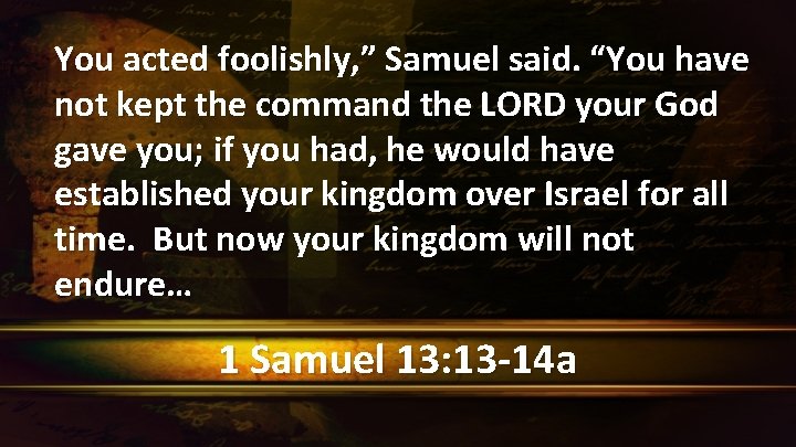 You acted foolishly, ” Samuel said. “You have not kept the command the LORD