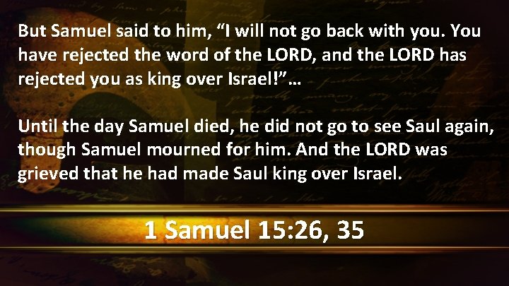 But Samuel said to him, “I will not go back with you. You have