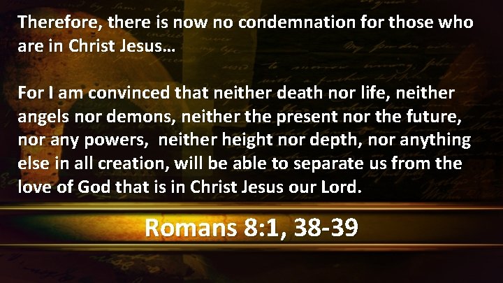 Therefore, there is now no condemnation for those who are in Christ Jesus… For