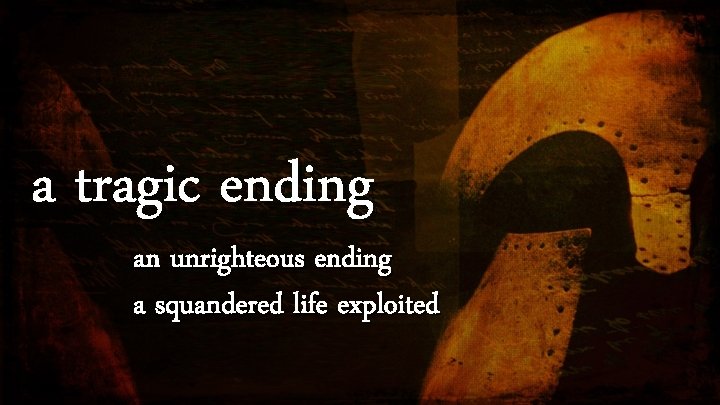 a tragic ending an unrighteous ending a squandered life exploited 