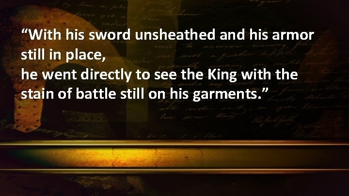 “With his sword unsheathed and his armor still in place, he went directly to