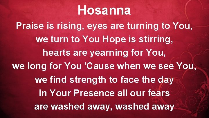 Hosanna Praise is rising, eyes are turning to You, we turn to You Hope