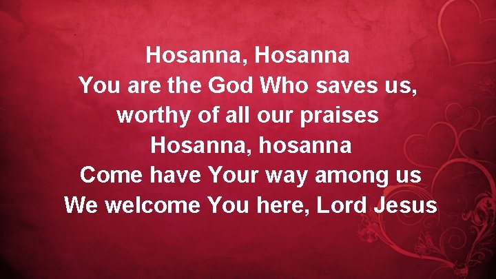 Hosanna, Hosanna You are the God Who saves us, worthy of all our praises