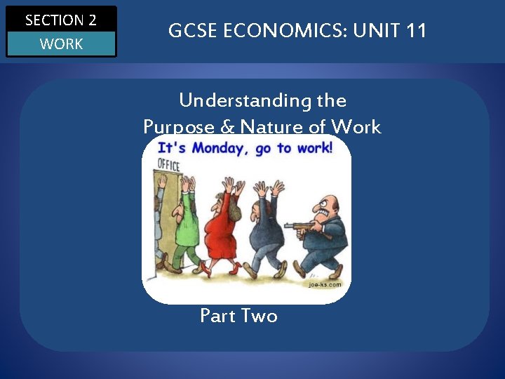 SECTION 2 WORK GCSE ECONOMICS: UNIT 11 Understanding the Purpose & Nature of Work