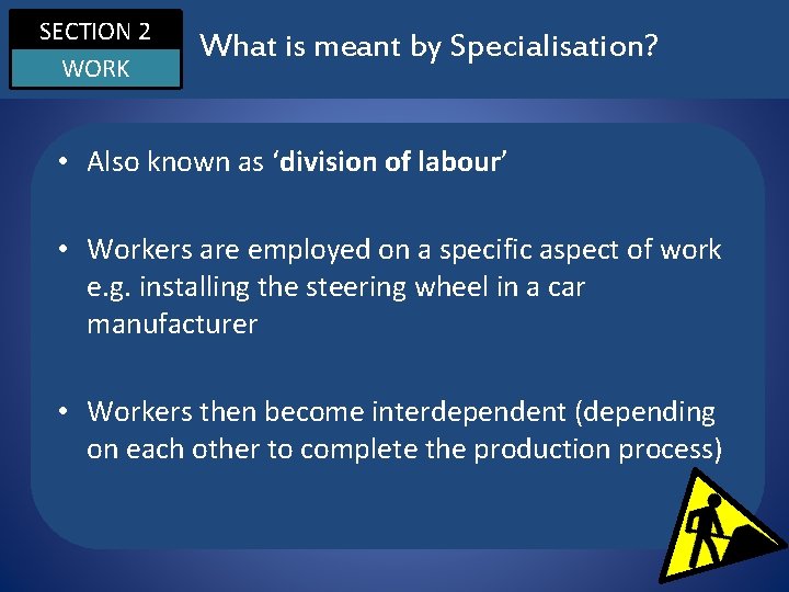 SECTION 2 WORK What is meant by Specialisation? • Also known as ‘division of