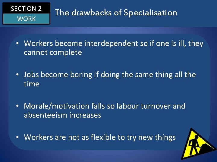 SECTION 2 WORK The drawbacks of Specialisation • Workers become interdependent so if one