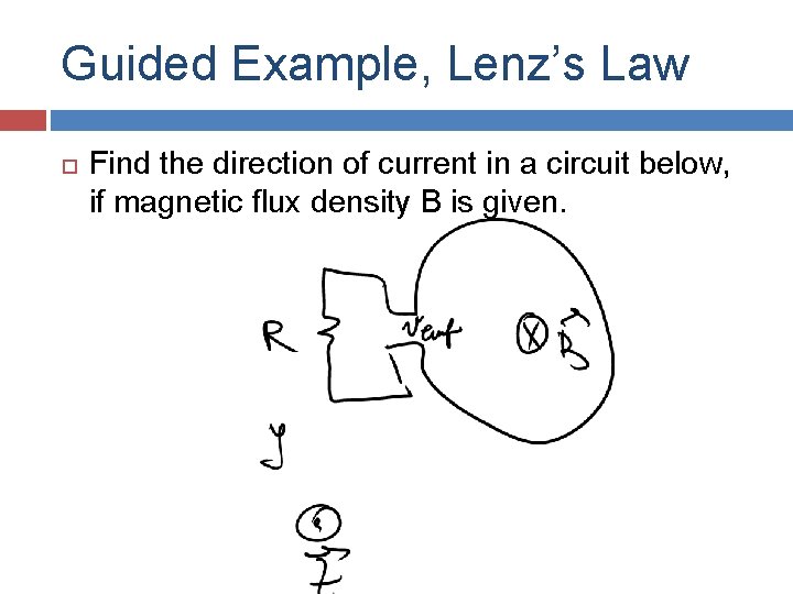 Guided Example, Lenz’s Law Find the direction of current in a circuit below, if