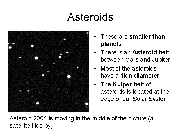 Asteroids • These are smaller than planets • There is an Asteroid belt between