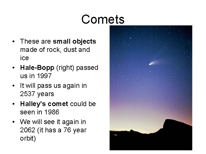 Comets • These are small objects made of rock, dust and ice • Hale-Bopp
