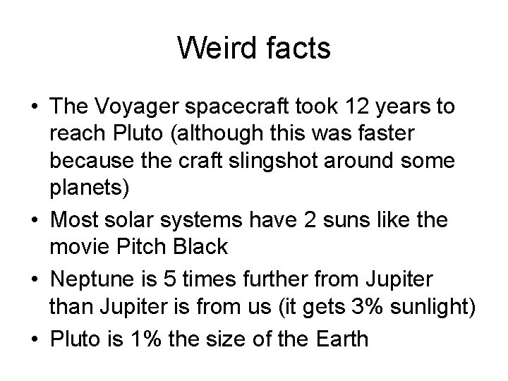 Weird facts • The Voyager spacecraft took 12 years to reach Pluto (although this