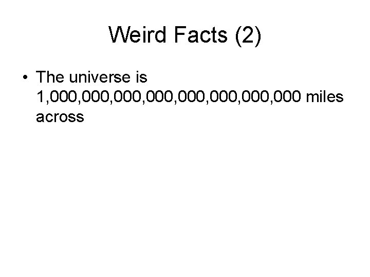 Weird Facts (2) • The universe is 1, 000, 000, 000 miles across 