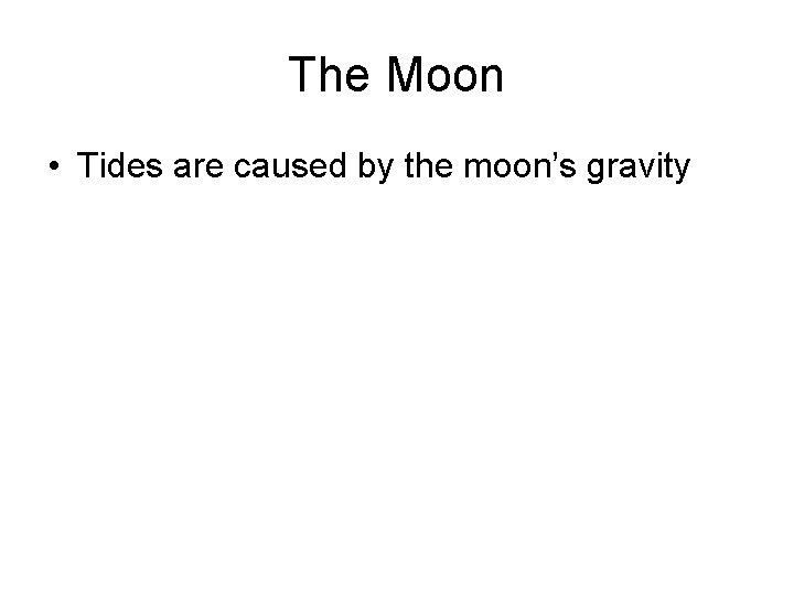 The Moon • Tides are caused by the moon’s gravity 