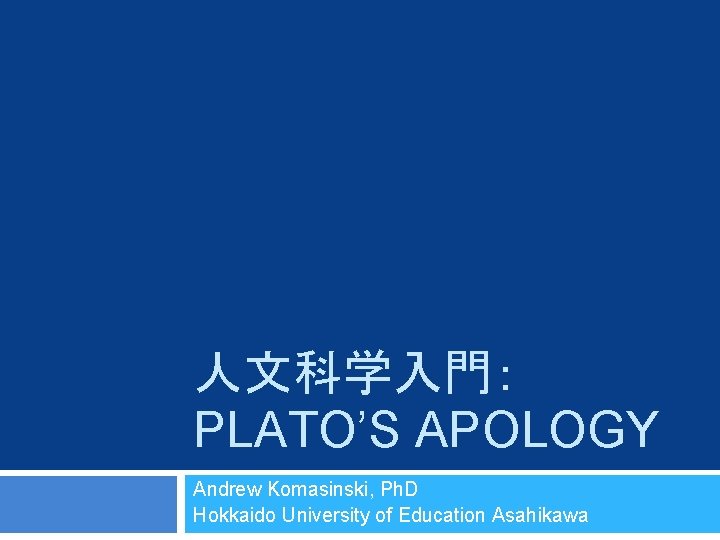 人文科学入門： PLATO’S APOLOGY Andrew Komasinski, Ph. D Hokkaido University of Education Asahikawa 