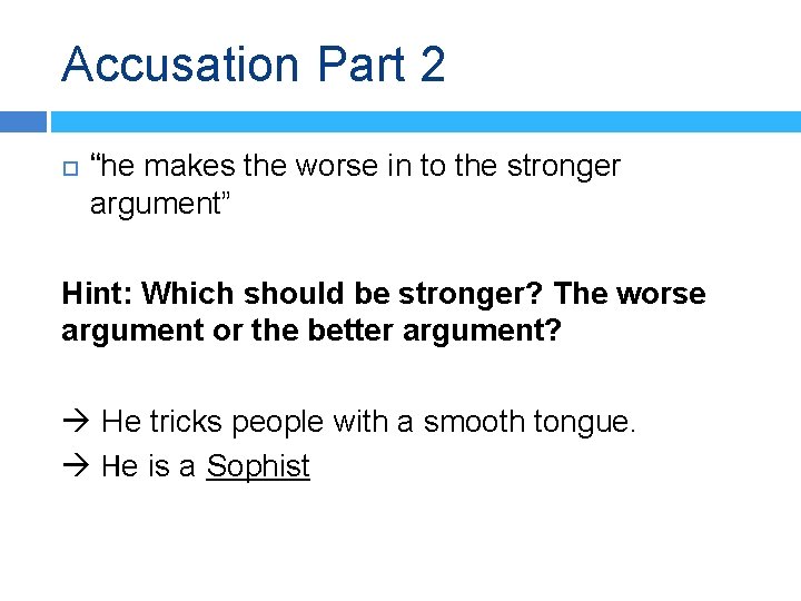 Accusation Part 2 “he makes the worse in to the stronger argument” Hint: Which