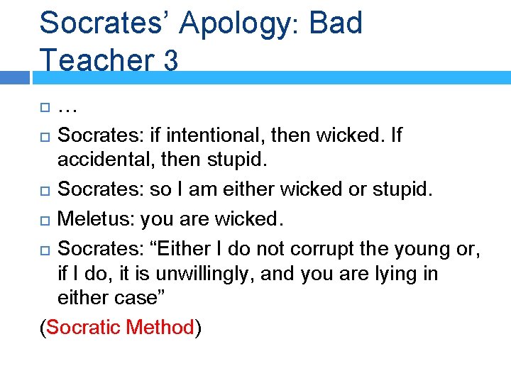 Socrates’ Apology: Bad Teacher 3 … Socrates: if intentional, then wicked. If accidental, then