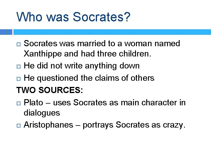 Who was Socrates? Socrates was married to a woman named Xanthippe and had three