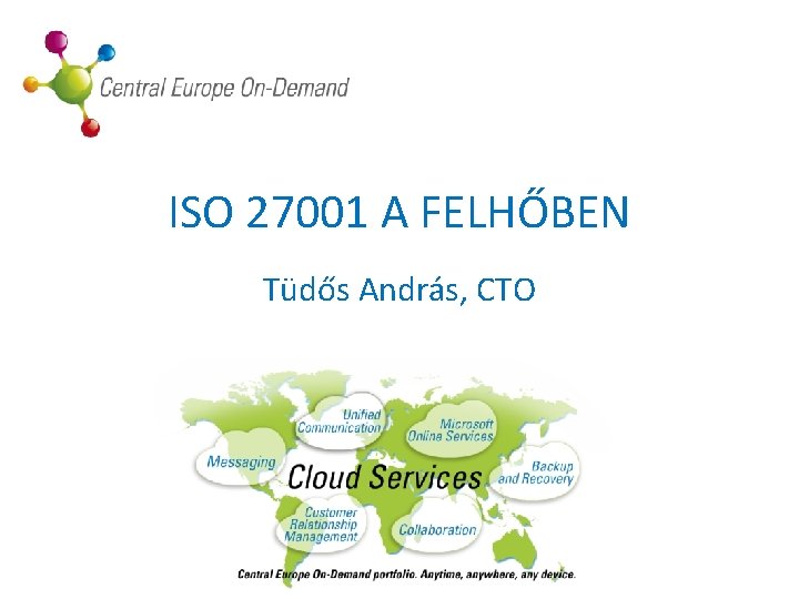 ISO 27001 A FELHŐBEN Tüdős András, CTO 