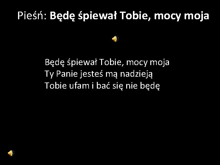 Pieśń: Będę śpiewał Tobie, mocy moja Ty Panie jesteś mą nadzieją Tobie ufam i