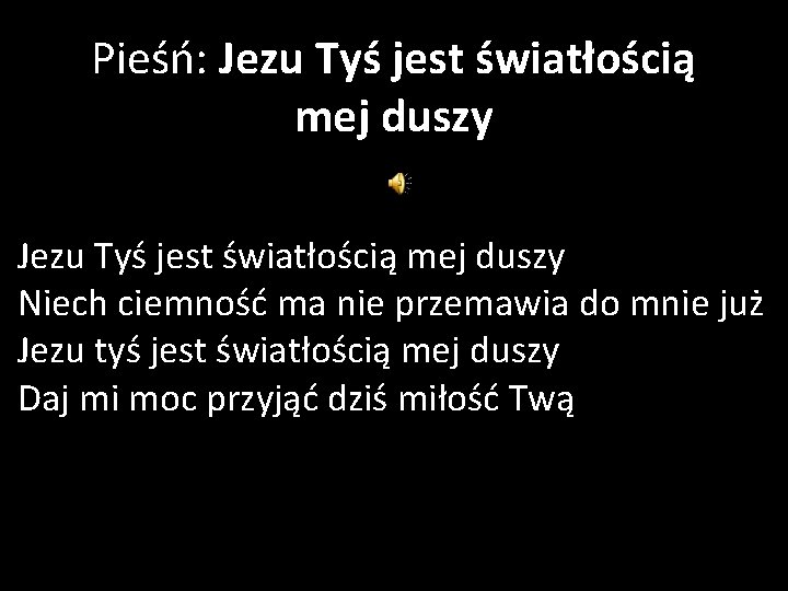 Pieśń: Jezu Tyś jest światłością mej duszy Niech ciemność ma nie przemawia do mnie