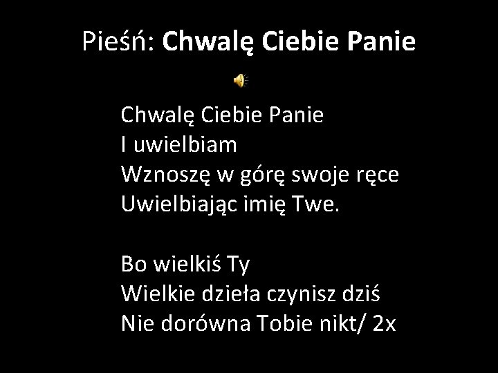 Pieśń: Chwalę Ciebie Panie I uwielbiam Wznoszę w górę swoje ręce Uwielbiając imię Twe.