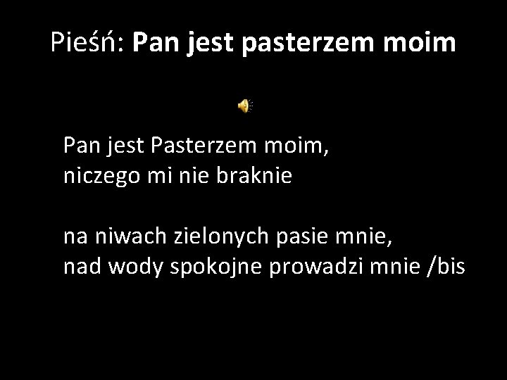Pieśń: Pan jest pasterzem moim Pan jest Pasterzem moim, niczego mi nie braknie na