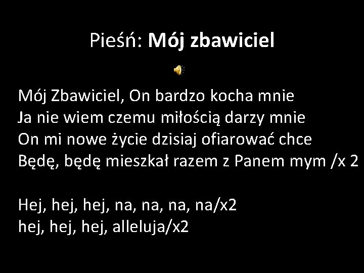 Pieśń: Mój zbawiciel Mój Zbawiciel, On bardzo kocha mnie Ja nie wiem czemu miłością
