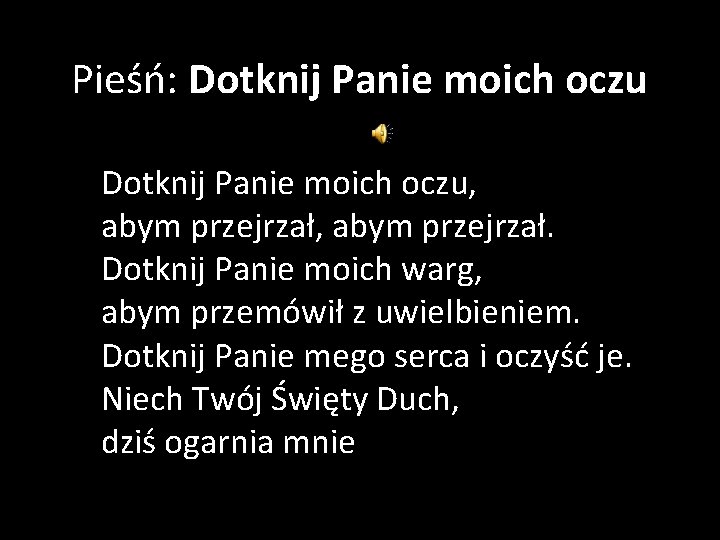 Pieśń: Dotknij Panie moich oczu, abym przejrzał, abym przejrzał. Dotknij Panie moich warg, abym