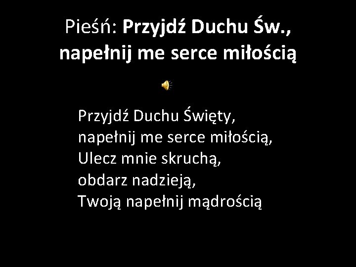 Pieśń: Przyjdź Duchu Św. , napełnij me serce miłością Przyjdź Duchu Święty, napełnij me