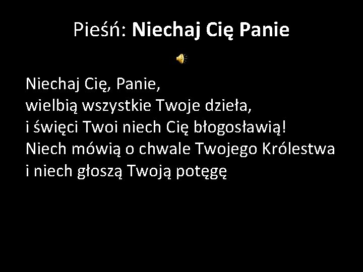 Pieśń: Niechaj Cię Panie Niechaj Cię, Panie, wielbią wszystkie Twoje dzieła, i święci Twoi